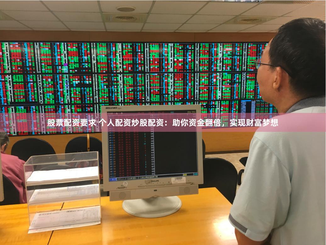股票配资要求 个人配资炒股配资:助你资金翻倍,实现财富梦想